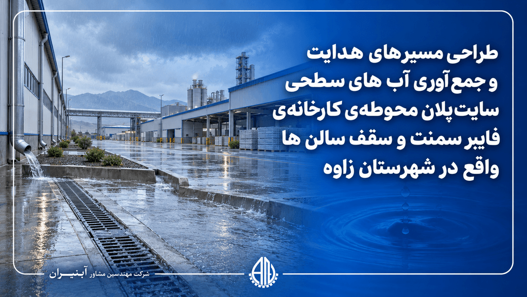 طراحی مسیرهای هدایت و جمع آوری آب های سطحی سایتپلان محوطهی کارخانهی فایبر سمنت و سقف سالن ها واقع در شهرستان زاوه