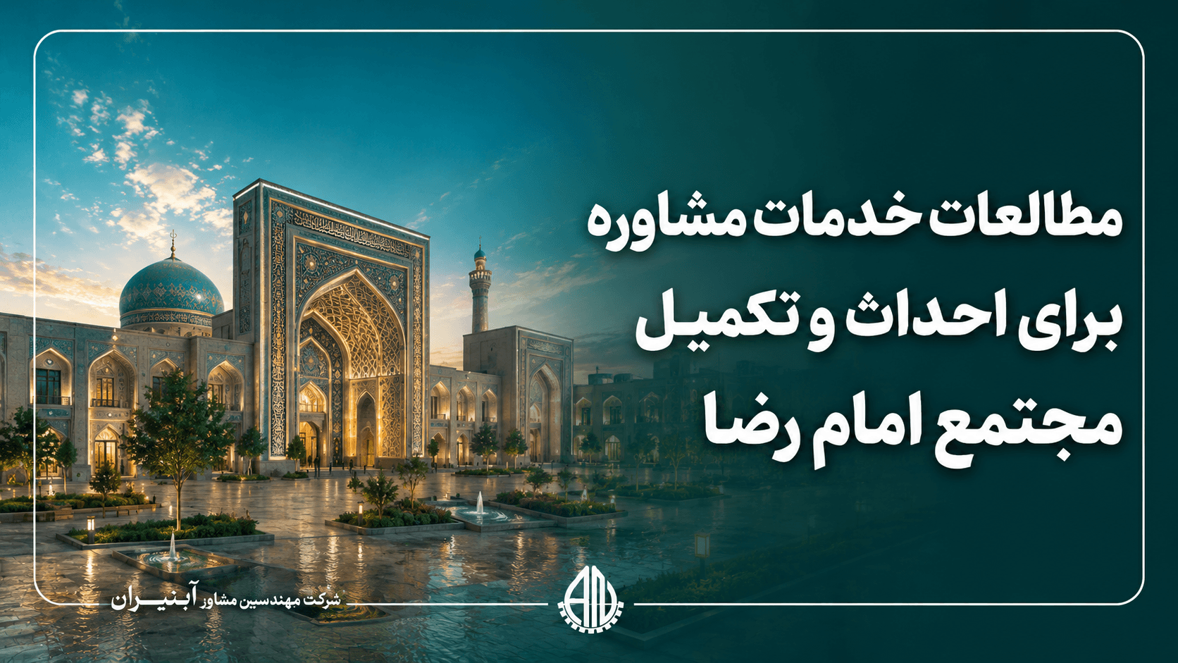 Consulting Services for the Construction and Completion of Imam Reza (PBUH) Complex