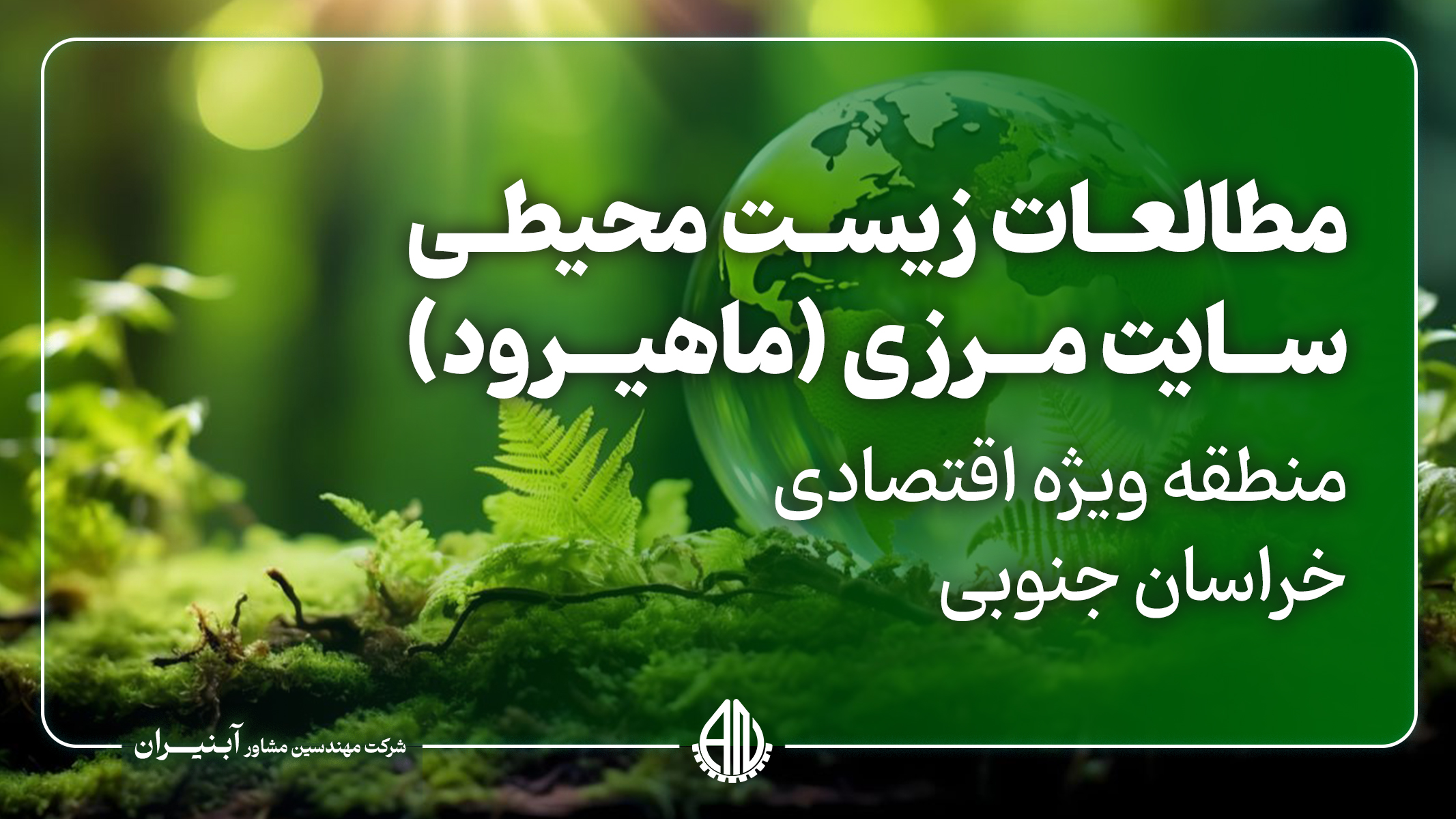 ارزیابی زیستمحیطی سایت مرزی(ماهیرود) منطقه ویژه اقتصادی خراسان جنوبی